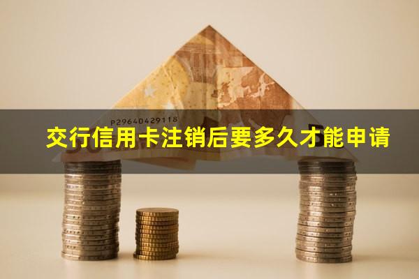 交行信用卡怎么注销 交行信用卡注销后要多久才能申请