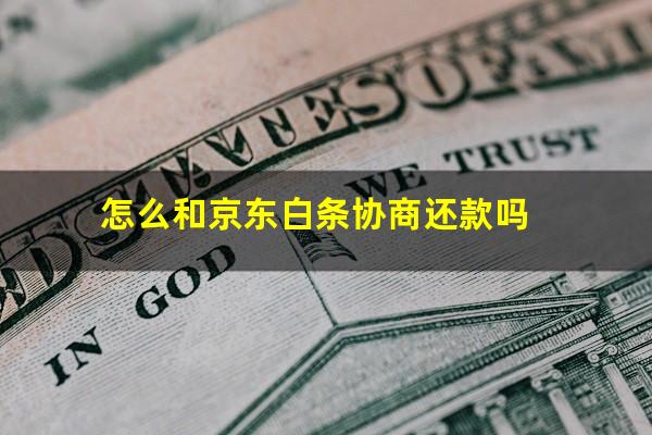 怎么和京东白条协商还款 怎么和京东白条协商还款吗