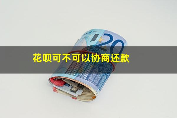 花呗能不能协商还款 花呗可不可以协商还款