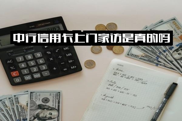 中行信用卡上门家访真实吗？电话申请及业务员上门办理服务详解