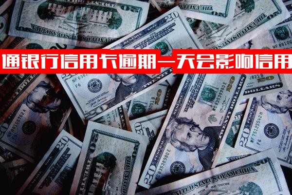 交通银行信用卡逾期一天是否影响信用？逾期一次会影响征信记录吗？还清后能否减免？