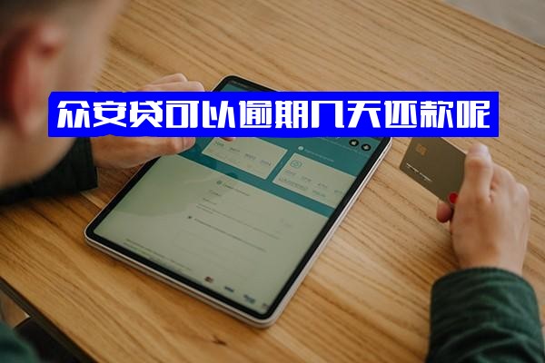 ="众安贷逾期几天还款？申请难度与通过率全面解析"