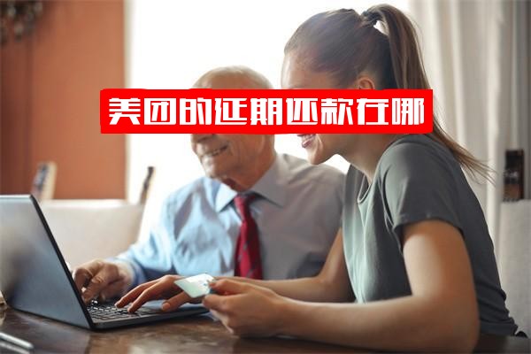 ="美团延期还款如何查询位置及操作？最长期限是多久？是否影响信用？"