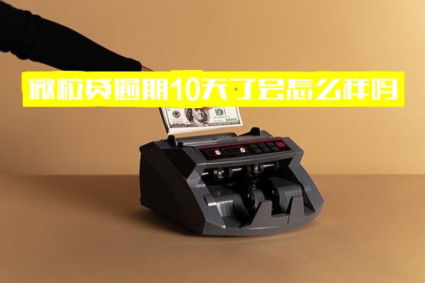 有奖问答：微粒贷逾期十天后果及影响、是否联系联系人？利息如何计算？