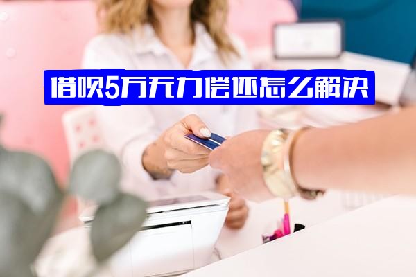 借呗5万无力偿还怎么办？会坐牢吗？一时还不起协商不了该如何应对？不还会有哪些后果？