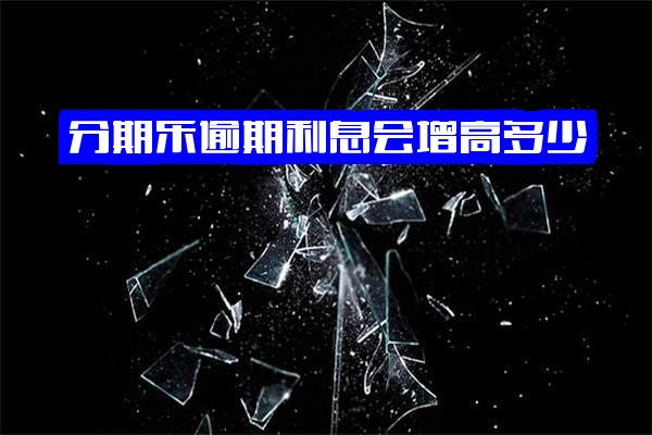 分期乐逾期全面解析：利息增长幅度、是否影响征信、逾期费率高低及是否利滚利关键问题