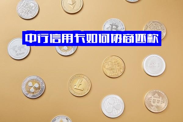 中行信用卡如何协商还款：方式、金额及分期还款详解