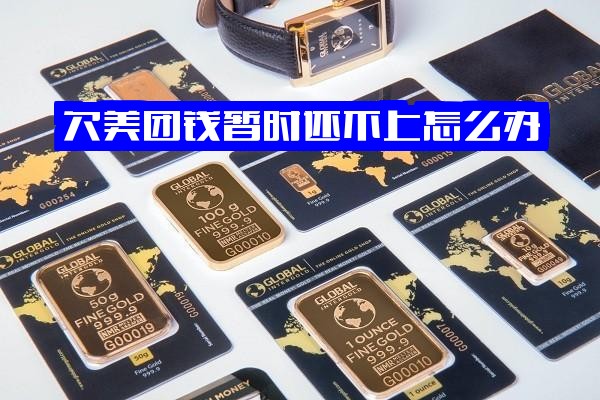 欠美团钱暂时还不上还不起怎么办？