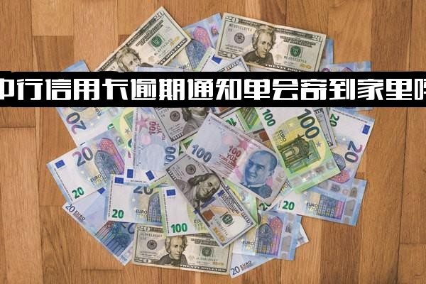 中行信用卡逾期通知单会寄到家里吗？中国银行及中信10万逾期信函处理与2021年新法规解读