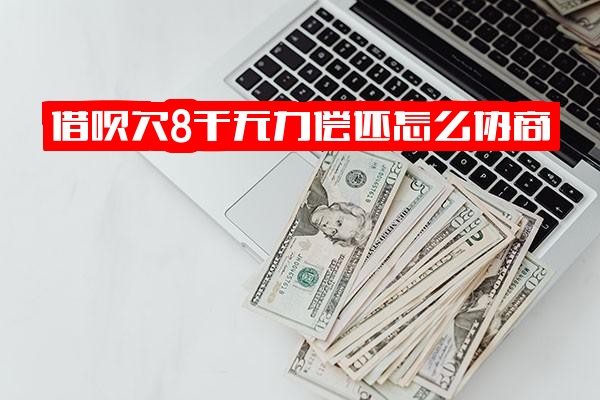 借呗欠款应对指南：8千无力偿还怎么协商？会起诉吗？不还后果如何？8万无力偿还又该怎么办？