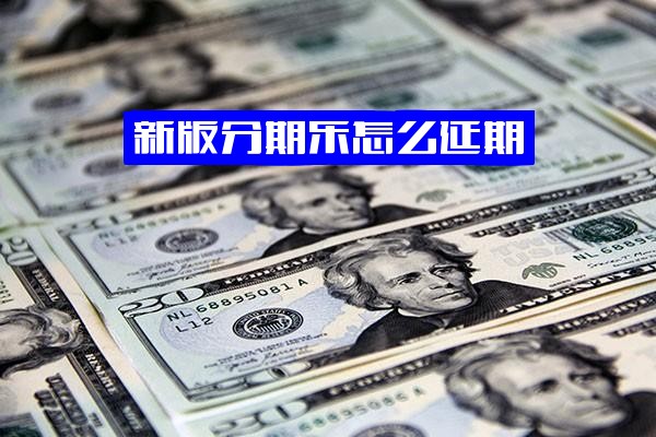 新版分期乐延期还款全攻略：实用申请指南