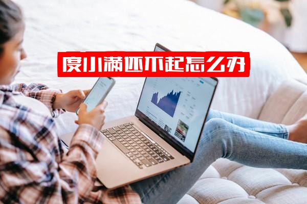 度小满借款还不上怎么办？度小满不还可以吗？