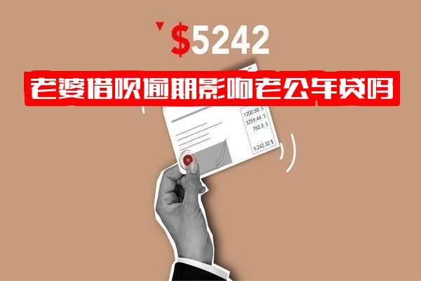 妻子借呗逾期是否影响丈夫车贷及房贷？丈夫多次借呗逾期会连累配偶信用吗？