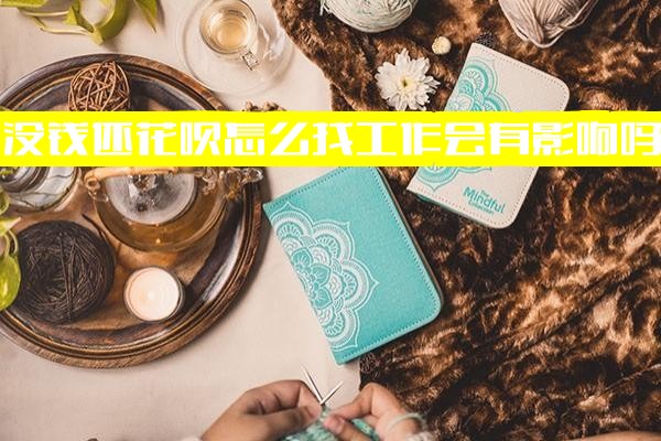 好的，这是根据您的要求优化组合后的标题，包含所有关键词，去除重复，并添加了修饰词，使其通顺且更具吸引力：**深度解析：没钱还花呗怎么找工作会有影响吗？实在没钱还