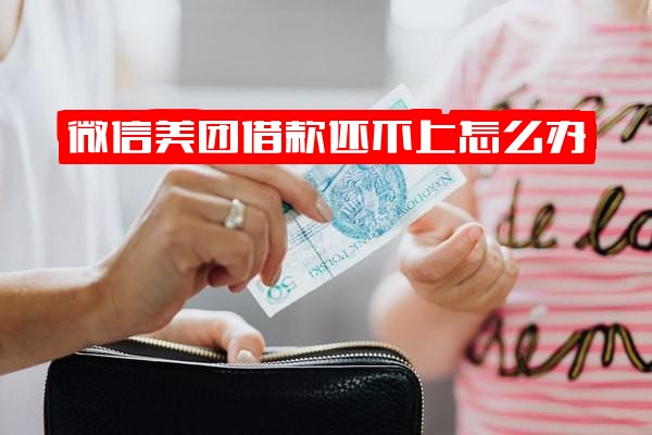 微信美团借款还不上怎么办？如何用微信还款美团借款？