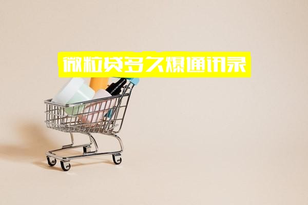 微粒贷逾期后多久会爆通讯录？催收打给通讯录时间及是否真的会爆通讯录详解