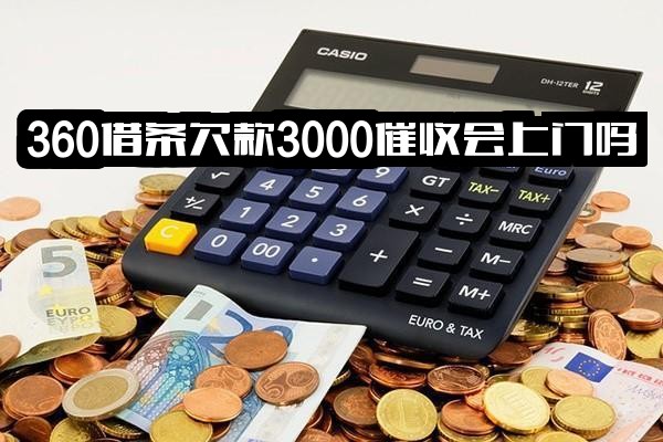 ="360借条欠款3000元左右逾期一百多天未还，催收会上门吗？催款怎么办？"