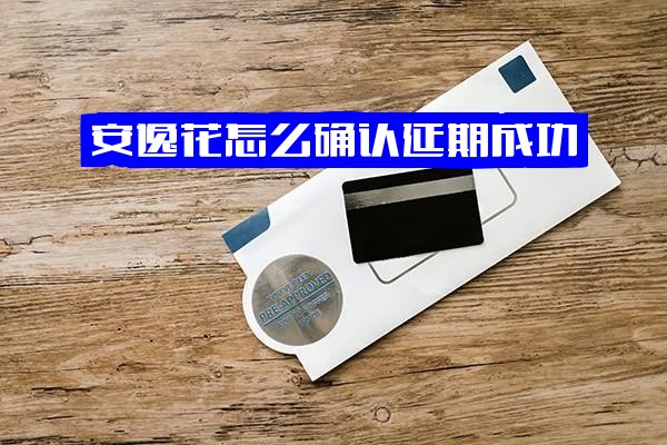 ="安逸花延期成功确认方法、延缓期情况及逾期几天是否上<a