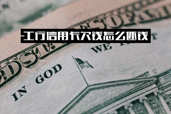 工行信用卡欠款如何偿还？最划算方式全攻略+会自动扣工行储蓄卡吗？