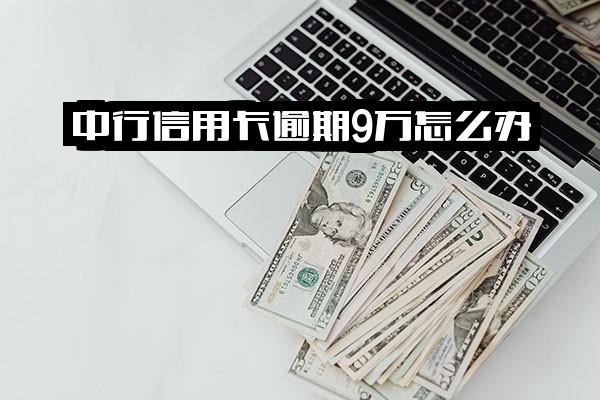 中行信用卡逾期9万如何处理？欠中国银行信用卡十几万无力偿还会有什么后果？欠中国银行信用卡1万逾期是否涉及坐牢风险？
