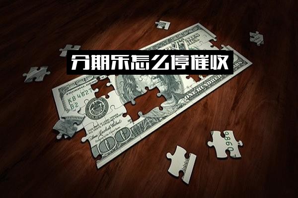 分期乐全面指南：如何申请停催、停息还本金与停息挂账详细步骤
