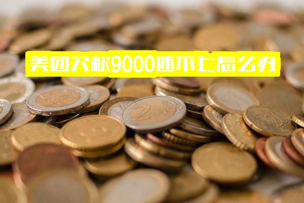 美团欠款9000元逾期应对方法：还不上怎么办？欠美团钱无力偿还的解决方案**核心问题解析：**1.  **欠款主体明确：** 债务发生在“美团”平台（可能是美团