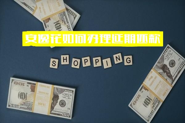 安逸花延期还款如何办理？官方联系电话是多少？已逾期如何处理？是否会影响其他信用卡？