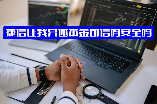 ="捷信让我只还本金，发信息称利息全免是真的吗？可信安全可靠吗？想只还本金可行吗？"