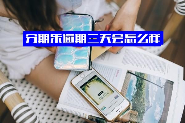 分期乐逾期两天后果及还款后征信影响：是否上征信解析