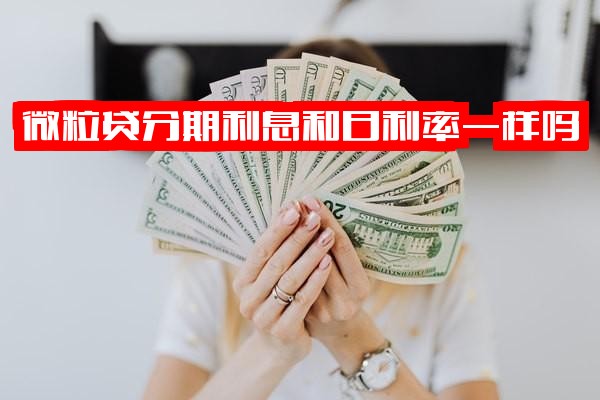 微粒贷分期利息与日利率相同吗？分期到底划算吗？越多越好还是少分期更优？