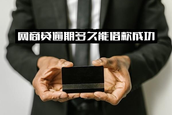 网商贷逾期多久能借款成功？要求一次还清、多久没事、几天上个人征信？