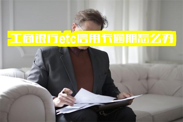 工商银行ETC信用卡逾期处理及欠款还款后高速恢复时间