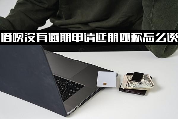 借呗无逾期延期还款申请：如何协商、是否影响征信、有无延期方法及利息谈判攻略