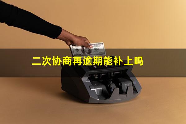 二次协商再逾期能补上吗