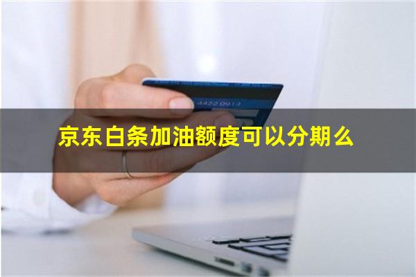 京东白条加油额度可以分期么