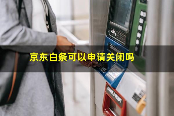 京东白条可以申请关闭吗