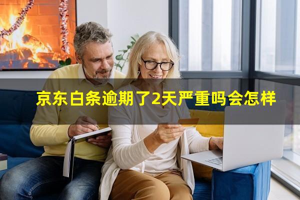 京东白条逾期了2天严重吗会怎样