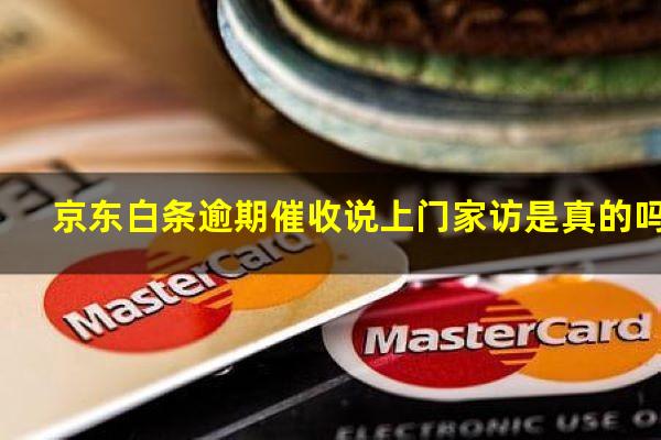 京东白条逾期催收说上门家访是真的吗