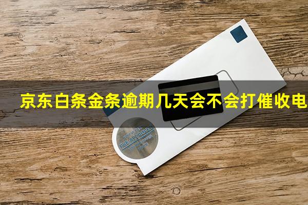 京东白条金条逾期几天会不会打催收电话