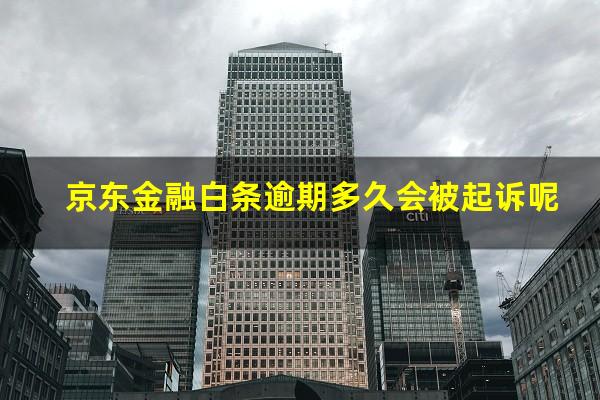 京东金融白条逾期多久会被起诉呢