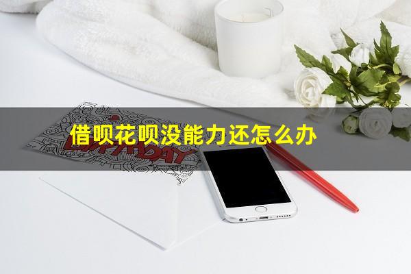 借呗花呗没能力还怎么办
