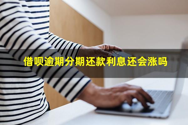 借呗逾期分期还款利息还会涨吗