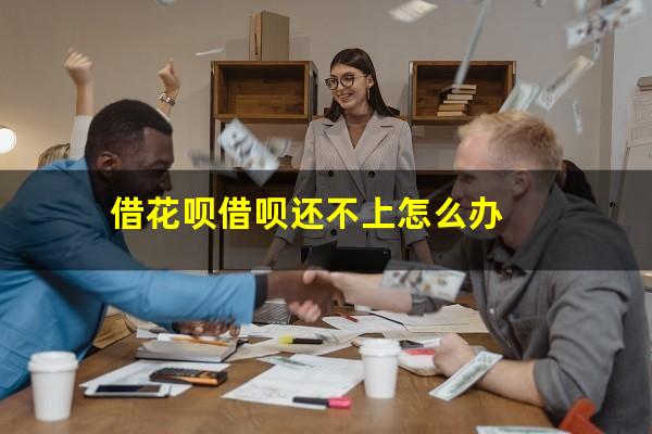 借花呗借呗还不上怎么办