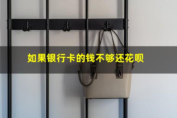 如果银行卡的钱不够还花呗