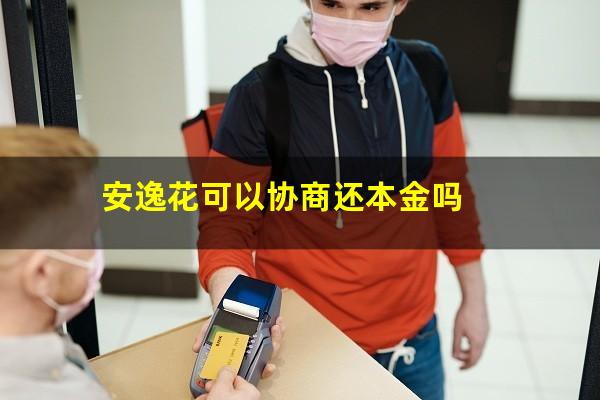安逸花可以协商还本金吗