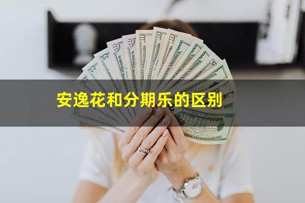 安逸花和分期乐的区别