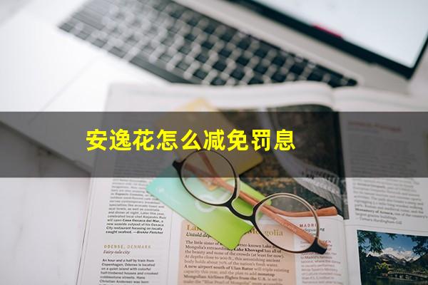安逸花怎么减免罚息