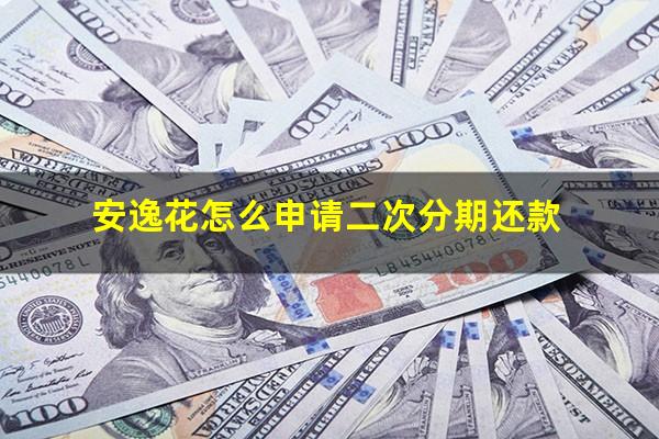 安逸花怎么申请二次分期还款