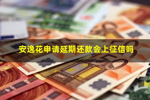 安逸花申请延期还款会上征信吗