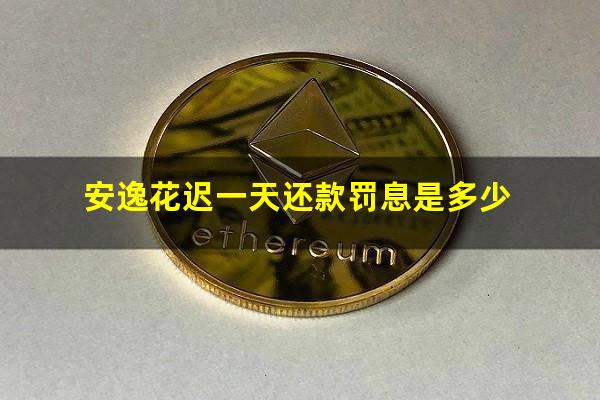 安逸花迟一天还款罚息是多少